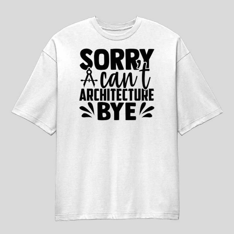 Sorry Can't Architecture Bye Oversized T-Shirt